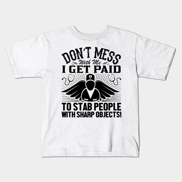 Don't mess with me I get paid to stab people with sharp objects Kids T-Shirt by mohamadbaradai